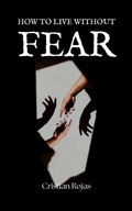 Cover: How to Live Without Fear (Mental Strength, #1) - Cristian Rojas
