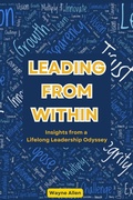Cover: Leading From Within: Insights from a Lifelong Leadership Odyssey - Wayne Allen