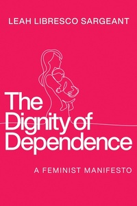 Abbildung von: The Dignity of Dependence - University of Notre Dame Press