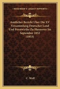 Cover: Amtlicher Bericht Uber Die XV Versammlung Deutscher Land Und Forstwirthe Zu Hannover Im September 1852 (1853) - Kessinger Publishing