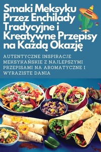 Abbildung von: Smaki Meksyku Przez Enchilady Tradycyjne i Kreatywne Przepisy na Kazda Okazje - Mateusz Kowalczyk