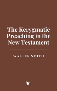 Abbildung von: The Kerygmatic Preaching in the New Testament - Historia Magna