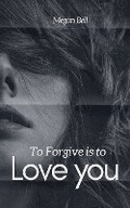 Cover: To Forgive is to Love you - Megan Bell