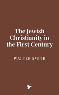 Abbildung von: The Jewish Christianity in the First Century - Historia Magna