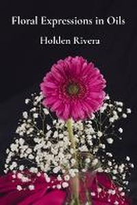 Abbildung von: Floral Expressions in Oils - Holden Rivera