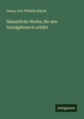 Cover: S&auml;mmtliche Werke; f&uuml;r den Schulgebrauch erkl&auml;rt - Antigonos Verlag