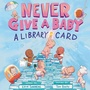 Cover: Never Give a Baby a Library Card - Abrams Books for Young Readers
