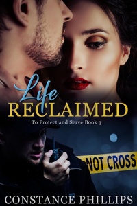 Enlarge image Cover: LIfe Reclaimed (To Protect and Serve, #3) - Constance Phillips Press