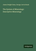 Cover: The System of Mineralogy: Descriptive Mineralogy - Antigonos Verlag