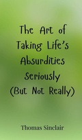 Cover: The Art of Taking Life's Absurdities Seriously (But Not Really) - Creative Arts Management O&Uuml;