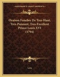 Cover: Oraison Funebre De Tres-Haut, Tres-Puissant, Tres-Excellent Prince Louis XVI (1794) - Kessinger Publishing