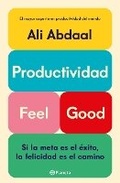 Cover: Productividad Feel Good: Si La Meta Es El Exito, La Felicidad Es El Camino / Feel-Good Productivity - Editorial Planeta Mexicana S.A. de C.V.
