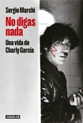 Cover: No digas nada. Una vida de Charly Garcia / Say Nothing. Charly Garcia's Life - Aguilar