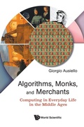 Cover: Algorithms, Monks, And Merchants: Computing In Everyday Life In The Middle Ages - World Scientific Publishing Co Pte Ltd