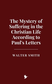 Abbildung von: The Mystery of Suffering in the Christian Life According to Paul's Letters - Historia Magna
