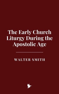 Abbildung von: The Early Church Liturgy During the Apostolic Age - Historia Magna