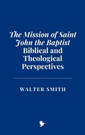 Abbildung von: The Mission of Saint John the Baptist: Biblical and Theological Perspectives - Historia Magna