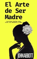 Cover: El Arte de Ser Madre: Lecciones Eternas para Criar con Sabidur&iacute;a y Amor - FELIPE CHAVARRO POLAN&Iacute;A INC