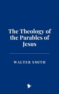 Abbildung von: The Theology of the Parables of Jesus - Historia Magna