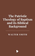 Cover: The Patristic Theology of Baptism and its Biblical Background - Historia Magna