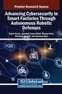 Cover: Advancing Cybersecurity in Smart Factories Through Autonomous Robotic Defenses - IGI Global