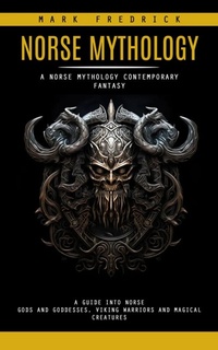 Bild: Norse Mythology: A Norse Mythology Contemporary Fantasy (A Guide Into Norse Gods and Goddesses, Viking Warriors and Magical Creatures) - Agrawal Shubham