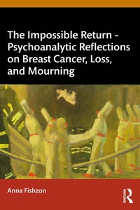 Abbildung von: The Impossible Return - Psychoanalytic Reflections on Breast Cancer, Loss, and Mourning - Routledge