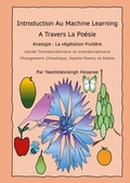 Cover: Introduction Au Machine Learning A Travers La Po&eacute;sie, Analogie : La v&eacute;g&eacute;tation fruiti&egrave;re, L'&eacute;cole transdisciplinaire et interdisciplinaire, Changement Climatique, Yeesho Poetry et Po&eacute;sie - BoD - Books on Demand