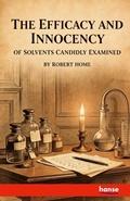 Cover: The Efficacy and Innocency of Solvents Candidly Examined - Hansebooks