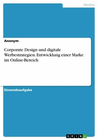 Abbildung von: Corporate Design und digitale Werbestrategien. Entwicklung einer Marke im Online-Bereich - GRIN Verlag