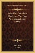 Cover: Atlas Und Grundriss Der Lehre Von Den Augenoperationen (1904) - Kessinger Publishing