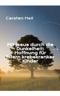 Cover: Mit Jesus durch die Dunkelheit: Hoffnung f&uuml;r Eltern krebskranker Kinder - BookRix