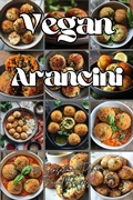 Cover: Vegan Arancini: 150 Sensational Plant-Based Recipes - Olivia Williams