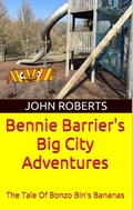 Cover: Bennie Barrier's Big City Adventures; The Tale Of Bonzo Bin's Bananas (Bennie Barrier's Big City Adventures, #1) - John Roberts