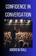 Cover: Confidence in Conversation: How to Communicate Effectively in Any Situation - Andrew