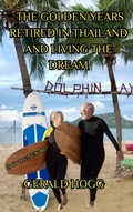 Cover: The Golden Years. Retired in Thailand and Living the Dream. Is 60 The New 40? (The Retirees Travel Guide Series) - Gerald Hogg