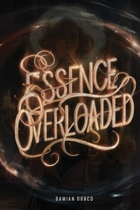 Abbildung von: Essence Overloaded - Damian Draco