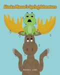 Cover: Alaska Moose's Spring Adventure - Christian Faith Publishing