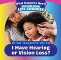 Cover: What Happens When I Have Hearing or Vision Loss? - PowerKids Press