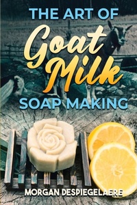 Abbildung von: The Art of Goat Milk Soap Making - Self Publisher