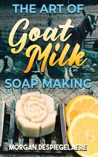 Abbildung von: The Art of Goat Milk Soap Making - Self Publisher
