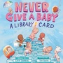 Cover: Never Give a Baby a Library Card - Abrams Books for Young Readers