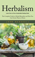 Cover: Herbalism: Learn How to Grow Sustainable Healing Herbs - Arris Joe