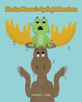 Cover: Alaska Moose's Spring Adventure - Christian Faith Publishing, Inc.