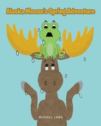 Enlarge image Cover: Alaska Moose's Spring Adventure - Christian Faith Publishing, Inc.