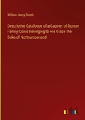 Cover: Descriptive Catalogue of a Cabinet of Roman Family Coins Belonging to His Grace the Duke of Northumberland - Outlook Verlag
