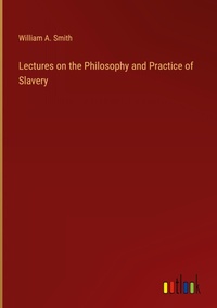 Enlarge image Cover: Lectures on the Philosophy and Practice of Slavery - Outlook Verlag