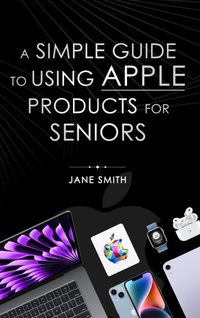 Enlarge image Cover: A Simple Guide to Using Apple Products for Seniors - Jason Poelman
