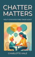 Cover: Chatter Matters:Help Your Kids Find Their Voice - Charlotte Hale