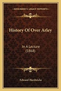 Cover: History Of Over Arley - Kessinger Publishing